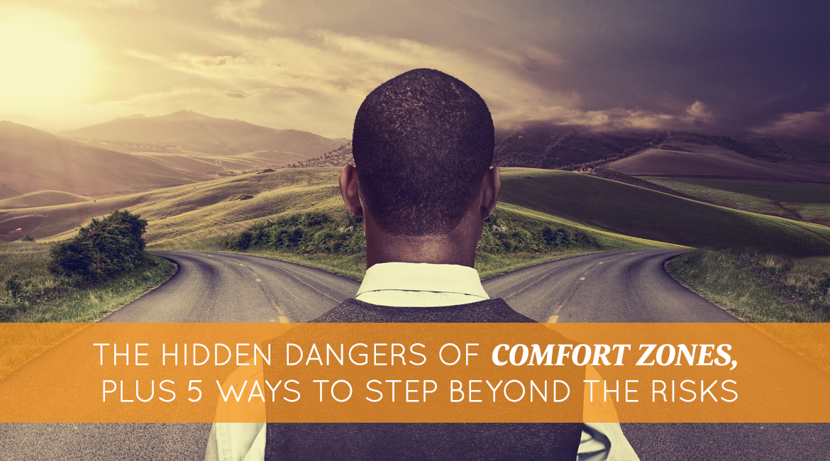 The Hidden Dangers of Comfort Zones, Plus 5 Ways to Step Beyond the